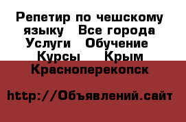 Репетир по чешскому языку - Все города Услуги » Обучение. Курсы   . Крым,Красноперекопск